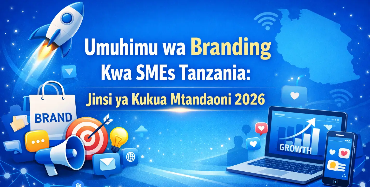 Umuhimu wa Branding Kwa SMEs Tanzania na Jinsi ya Kukua Mtandaoni 2026